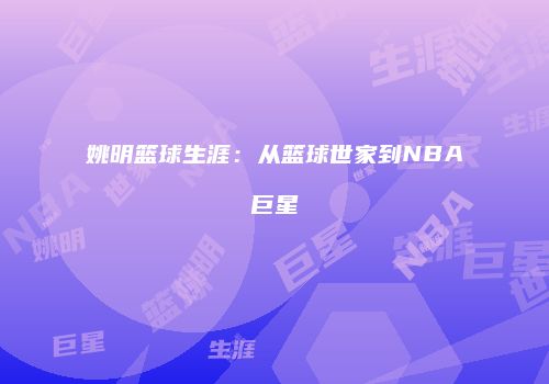 姚明篮球生涯：从篮球世家到NBA巨星
