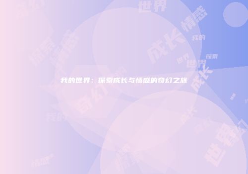 我的世界：探索成长与情感的奇幻之旅