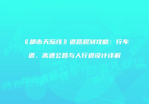 《都市天际线》道路规划攻略：行车道、高速公路与人行道设计详解