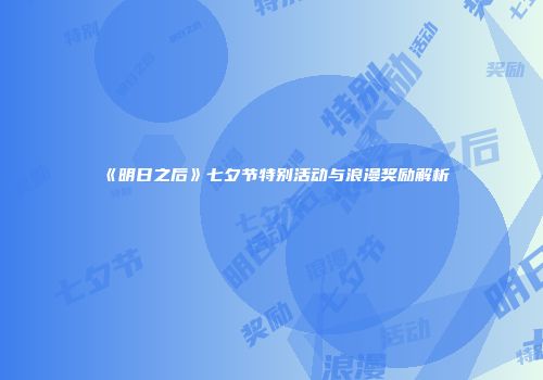 《明日之后》七夕节特别活动与浪漫奖励解析
