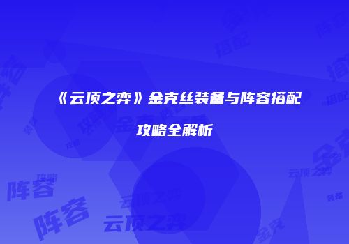 《云顶之弈》金克丝装备与阵容搭配攻略全解析