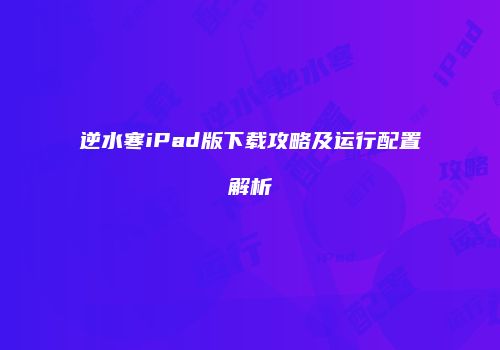 逆水寒iPad版下载攻略及运行配置解析