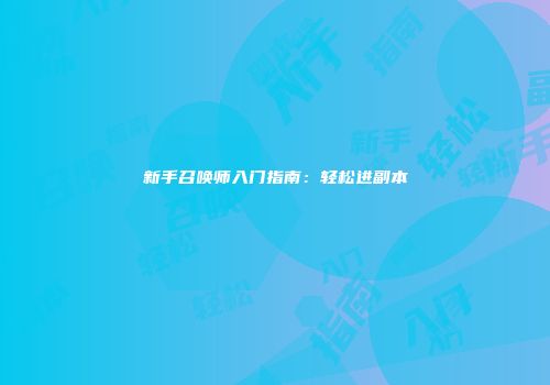 新手召唤师入门指南：轻松进副本