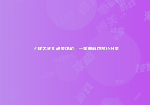 《线之谜》通关攻略：一笔画游戏技巧分享