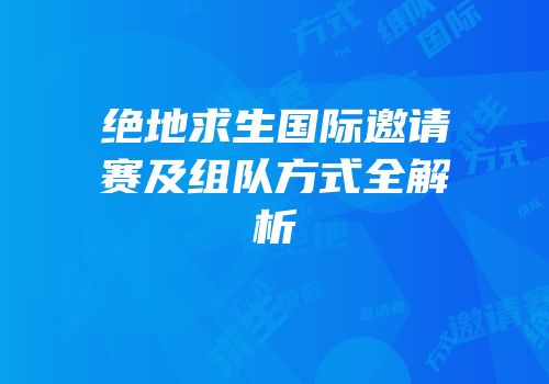 绝地求生国际邀请赛及组队方式全解析