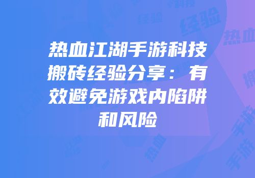 热血江湖手游科技搬砖经验分享：有效避免游戏内陷阱和风险