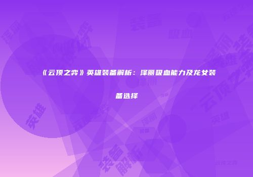 《云顶之弈》英雄装备解析：泽丽吸血能力及龙女装备选择