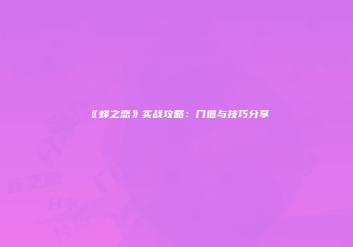 《蜂之恋》实战攻略：门道与技巧分享