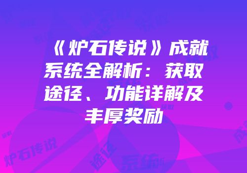 《炉石传说》成就系统全解析：获取途径、功能详解及丰厚奖励