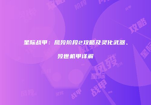 星际战甲：凤殁阶段2攻略及灵化武器、殁世机甲详解