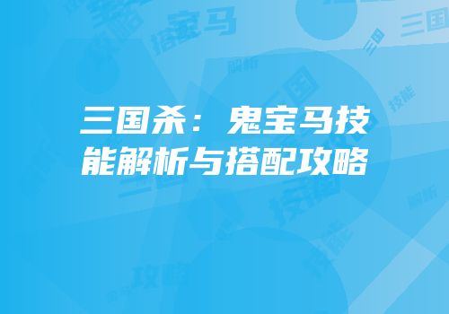 三国杀：鬼宝马技能解析与搭配攻略