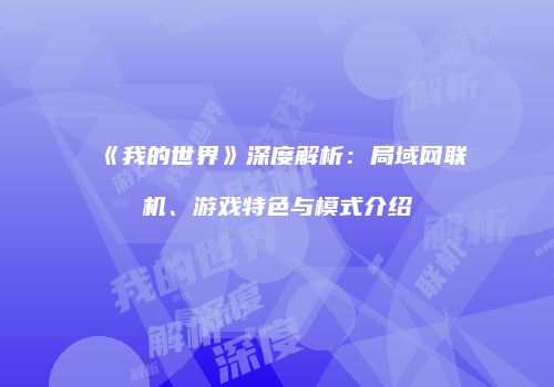 《我的世界》深度解析：局域网联机、游戏特色与模式介绍