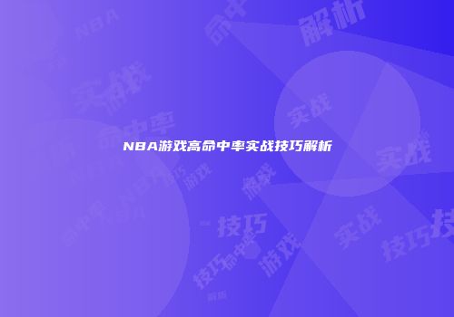 NBA游戏高命中率实战技巧解析