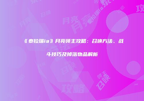 《泰拉瑞ia》月亮领主攻略：召唤方法、战斗技巧及掉落物品解析