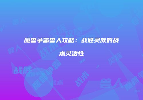 魔兽争霸兽人攻略：战胜灵族的战术灵活性