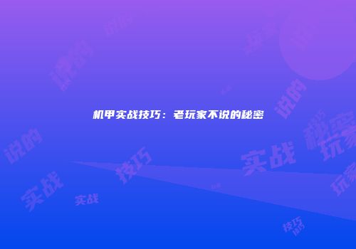 机甲实战技巧：老玩家不说的秘密