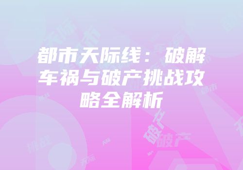 都市天际线：破解车祸与破产挑战攻略全解析