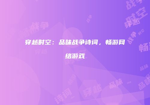 穿越时空：品味战争诗词，畅游网络游戏