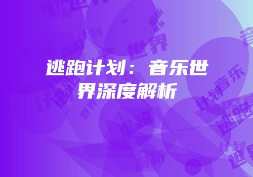 逃跑计划：音乐世界深度解析