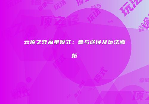 云顶之弈福星模式：参与途径及玩法解析