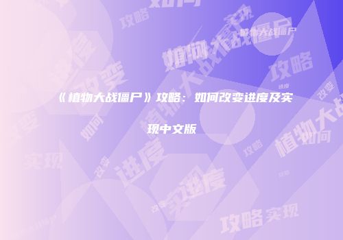 《植物大战僵尸》攻略：如何改变进度及实现中文版