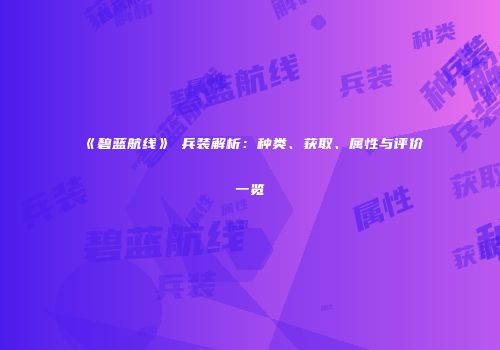 《碧蓝航线》μ兵装解析：种类、获取、属性与评价一览