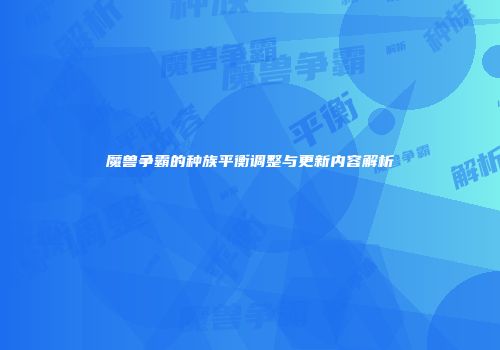 魔兽争霸的种族平衡调整与更新内容解析