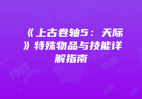 《上古卷轴5：天际》特殊物品与技能详解指南
