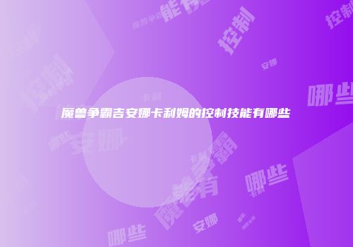 魔兽争霸吉安娜卡利姆的控制技能有哪些