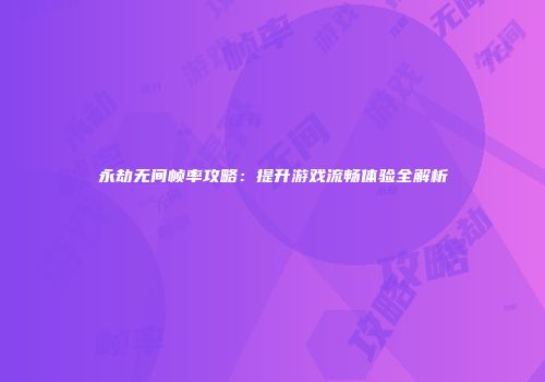 永劫无间帧率攻略：提升游戏流畅体验全解析