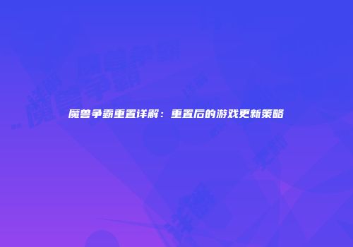 魔兽争霸重置详解：重置后的游戏更新策略