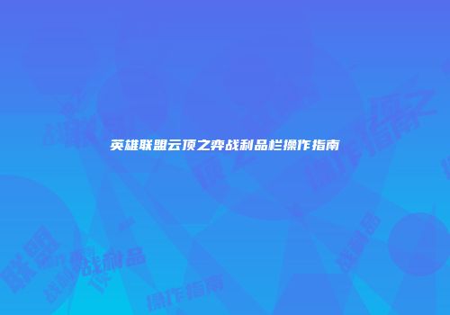 英雄联盟云顶之弈战利品栏操作指南