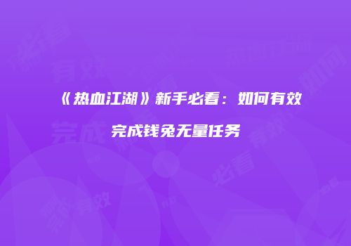 《热血江湖》新手必看：如何有效完成钱兔无量任务