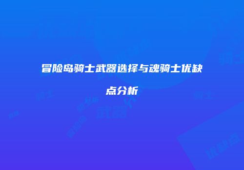 冒险岛骑士武器选择与魂骑士优缺点分析