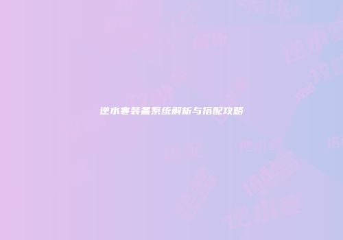 逆水寒装备系统解析与搭配攻略