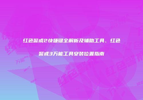 红色警戒2快捷键全解析及辅助工具、红色警戒3万能工具安装位置指南