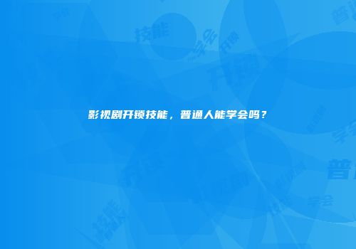 影视剧开锁技能，普通人能学会吗？