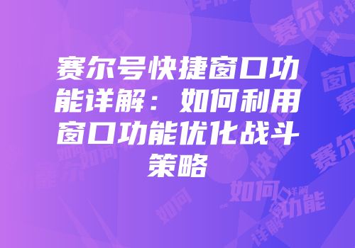 赛尔号快捷窗口功能详解：如何利用窗口功能优化战斗策略