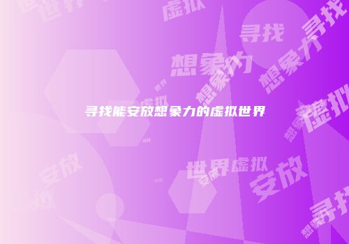 寻找能安放想象力的虚拟世界