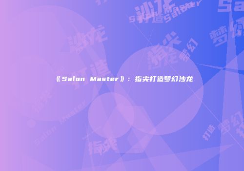 《Salon Master》：指尖打造梦幻沙龙