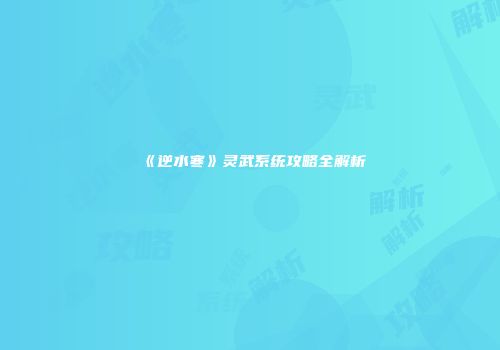 《逆水寒》灵武系统攻略全解析
