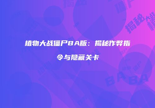 植物大战僵尸BA版：揭秘作弊指令与隐藏关卡
