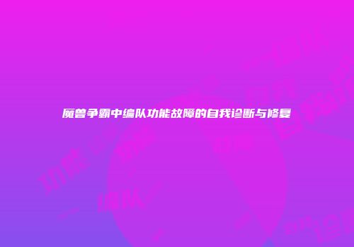 魔兽争霸中编队功能故障的自我诊断与修复