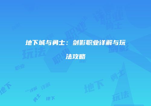 地下城与勇士：剑影职业详解与玩法攻略