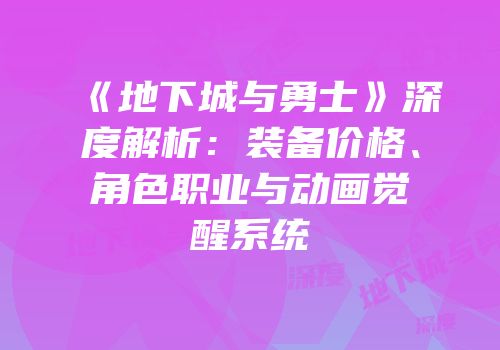 《地下城与勇士》深度解析：装备价格、角色职业与动画觉醒系统