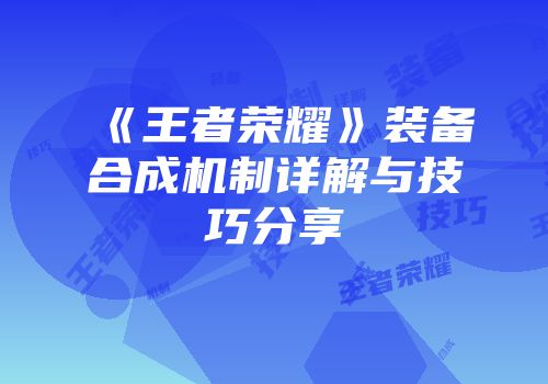 《王者荣耀》装备合成机制详解与技巧分享
