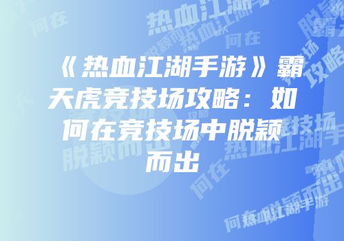 《热血江湖手游》霸天虎竞技场攻略：如何在竞技场中脱颖而出