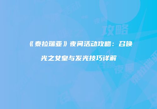 《泰拉瑞亚》夜间活动攻略：召唤光之女皇与发光技巧详解