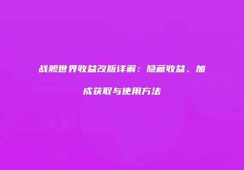 战舰世界收益改版详解：隐藏收益、加成获取与使用方法