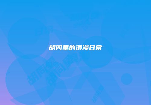 胡同里的浪漫日常